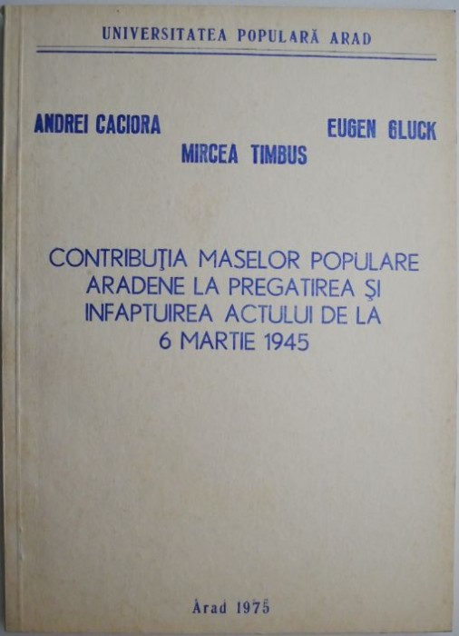 Contributia maselor populare aradene la pregatirea si infaptuirea Actului de la 6 martie 1945 &ndash; Eugen Gluck