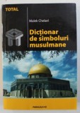 DICTIONAR DE SIMBOLURI MUSULMANE - RITURI , MISTICA SI CIVILIZATIE de MALEK CHEBEL , 2005