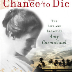 A Chance to Die: The Life and Legacy of Amy Carmichael