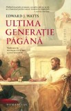 Ultima Generatie Pagana - Edward J. Watts - Carte Istorie, Stiinta