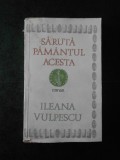 ILEANA VULPESCU - SARUTA PAMANTUL ACESTA