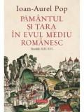 Pamantul si Tara in Evul Mediu romanesc. Secolele XIII-XVI/Ioan-Aurel Pop