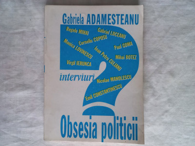 OBSESIA POLITICII: INTERVIURI- GABRIELA ADAMESTEANU, ED. CLAVIS, BUCURESTI, 1995 foto