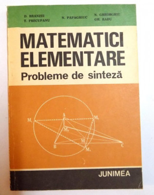 MATEMATICI ELEMENTARE , PROBLEME DE SINTEZA de D. BRANZEI...GH. RADU , 1983 foto