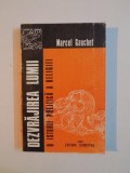 DEZVRAJIREA LUMII , O ISTORIE POLITICA A RELIGIEI de MARCEL GAUCHET , 1995