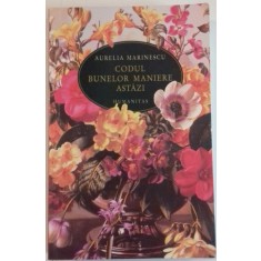 CODUL BUNELOR MANIERE ASTAZI de AURELIA MARINESCU , EDITIA A TREIA REVAZUTA SI ADAUGITA , 2008