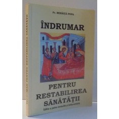 INDRUMAR PENTRU RESTABILIREA SANATATII , ED. A - IV - A REVIZUITA SI IMBUNATATITA DE MIHAITA POPA , 2009