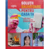 Solutii salvatoare pentru casa ta. 1100 sfaturi pentru a rezolva probleme de zi cu zi