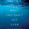 Getting Through What You Can&#039;t Get Over: Stories, Tips, and Inspiration to Help You Move Past Your Pain Into Lasting Freedom