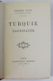 PIERRE LOTI, LA TURQUIE AGONISANTE, PARIS , 1913