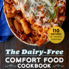The Dairy Free Comfort Food Cookbook: 110 Recipes of Familiar Favorites