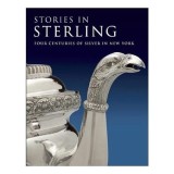 Stories in Sterling: Four Centuries of Silver in New York, Margaret K. Hofer