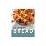 Everyday Bread: 100 Easy, Flexible Ways to Make Bread on Your Schedule