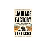 The Mirage Factory: Illusion, Imagination, and the Invention of Los Angeles