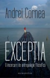 Exceptia. O incercare de antropologie filozofica - Andrei Cornea. Carte noua/anticariat. Filosofie