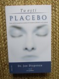 TU ESTI PLACEBO. CUM SA ITI TRANSFORMI MINTEA IN MATERIE, FACAND-O SA CONTEZE-JOE DISPENZA