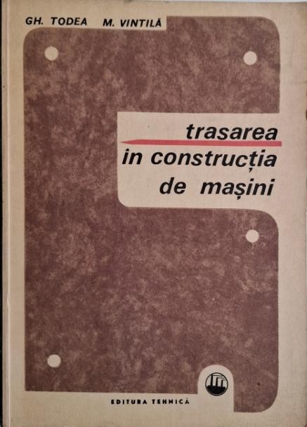 Trasarea in constructia de masini &ndash; Gh. Todea, M. Vintila