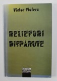 RELIEFURI DISPARUTE de VICTOR STOLERU , 2006 , DEDICATIE *