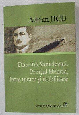 Dinastia Sanielevici Prinţul Henric, &amp;icirc;ntre uitare şi reabilitare/ Adrian Jicu foto