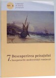 DESCOPERIREA PEISAJULUI, INCEPUTURILE MODERNITATII ROMANESTI, NR. 7 de PETRUTA VLAD MURAVI , 2008