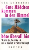 Ute Ehrhardt - Gute madchen kommen in den himmel, bose uberall hin. Warum