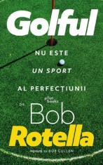 Golful nu este un sport al perfectiunii - Bob Rotella - Pilot Books