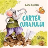Cartea curajului. 10 povesti despre fiinte mici care fac gesturi mari - Adina Rosetti