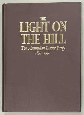 THE LIGHT ON THE HILL , THE AUSTRALIAN LABOR PARTY 1891 -1991 by ROSS McMULLIN , APARUTA 1991 foto