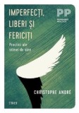 Imperfecti, liberi si fericiti. Practici ale stimei de sine/Christophe Andre, Trei