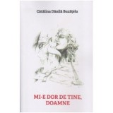 Mi-e dor de tine, Doamne - Catalina Danila Buzatelu