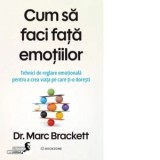 Cum sa faci fata emotiilor. Tehnici de reglare emotionala pentru a crea viata pe care ti-o doresti - Marc Brackett, Andreea Lutic
