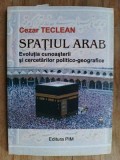 Spatiul arab. Evolutia cunoasterii si cercetarii politico-geografice- Cezar Teclean