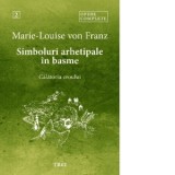 Simboluri arhetipale in basme. Calatoria eroului. Opere complete 2 - Marie-Louise Von Franz, Oana Badea