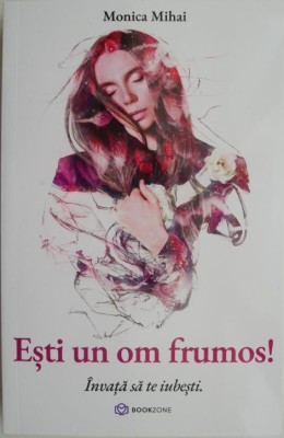 Esti un om frumos! Invata sa iubesti &amp;ndash; Monica Mihai foto