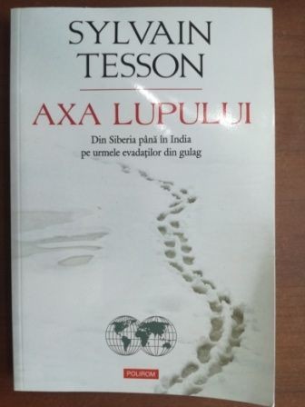 Axa lupului.Din Siberia in India pe urmele evadatilor din gulag- Sylvain Tesson