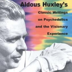 Moksha: Aldous Huxley's Classic Writings on Psychedelics and the Visionary Experience