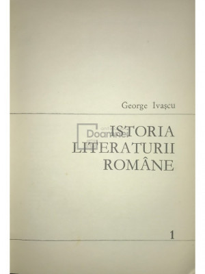 George Ivașcu - Istoria literaturii rom&amp;acirc;ne, vol. 1 (editia 1969) foto