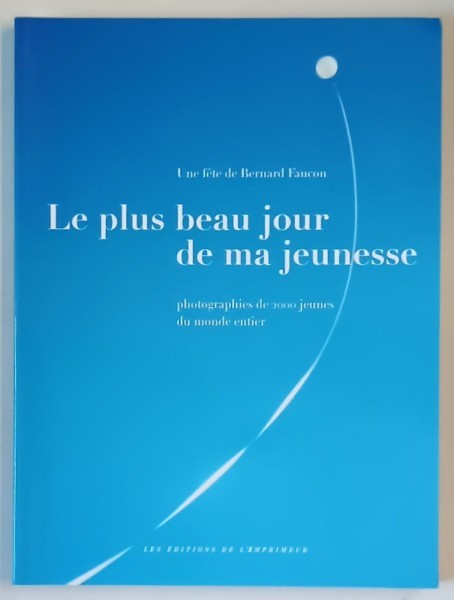 LE PLUS BEAU JOURS DE MA JEUNESSE , PHOTOGRAPHIES DE 2000 JEUNES DU MONDE ENTIER par BERNARD FAUCON , 2000