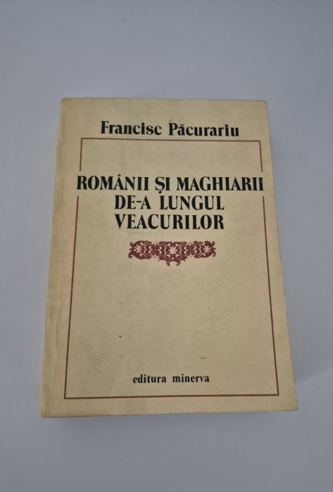 Francisc Pacurariu Romanii si maghiarii de a lungul veacurilor