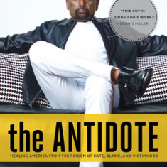 The Antidote: Healing America from the Poison of Hate, Blame, and Victimhood