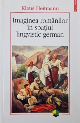 Imaginea romanilor in spatiul lingvistic german - Klaus Heitmann foto