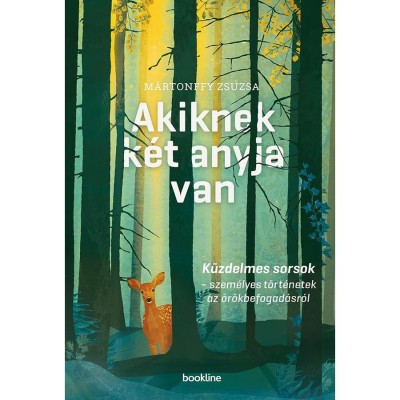 Akiknek k&amp;eacute;t anyja van - K&amp;uuml;zdelmes sorsok - szem&amp;eacute;lyes t&amp;ouml;rt&amp;eacute;netek az &amp;ouml;r&amp;ouml;kbefogad&amp;aacute;sr&amp;oacute;l - M&amp;aacute;rtonffy Zsuzsa foto