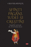 Sfinți păg&acirc;ni, iudei și creștini. Biografiile spirituale din Antichitatea t&acirc;rzie - Paperback - Cristian Bădiliță - Litera