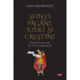 Sfinți păg&acirc;ni, iudei și creștini. Biografiile spirituale din Antichitatea t&acirc;rzie - Paperback - Cristian Bădiliță - Litera