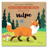 Prietenii mei din padure. Micuta vulpe - Carla Hafner, Sandy Lohb