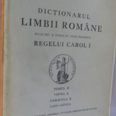 DICTIONARUL LIMBII ROMANE INTOCMIT SI PUBLICAT DUPA INDEMNUL MAIESTATII SALE REGELUI CAROL I , TOMUL II , PARTEA II , FASC. II , 1940