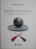 Binomul Ruso-Chinez. Consolidarea Lumii Multipolare - Adrian Botezatu. Carte de Istorie