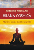 Hrana cosmica. Abordarea taoista a sanatatii si longevitatii - Mantak Chia, William U. Wei, Cornelia Dumitru