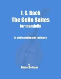 J. S. Bach the Cello Suites for Mandolin: The Complete Suites for Unaccompanied Cello Transposed and Transcribed for Mandolin in Staff Notation and Ta