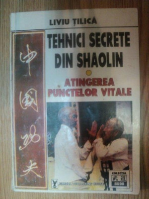 TEHNICI SECRETE DIN SHAOLIN . ATINGEREA PUNCTELOR VITALE de LIVIU TILICA , 1995 foto